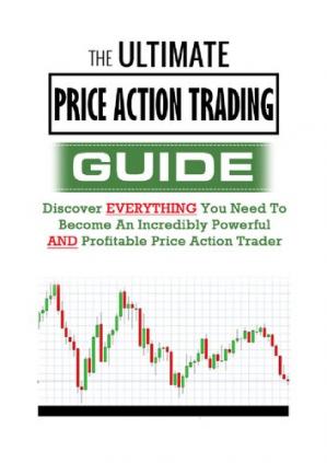 The Ultimate Price Action Trading Guide: Discover Everything You Need to Become an Incredibly Powerful & Profitable Price Action Trader - Pdf